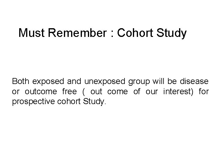 Must Remember : Cohort Study Both exposed and unexposed group will be disease or