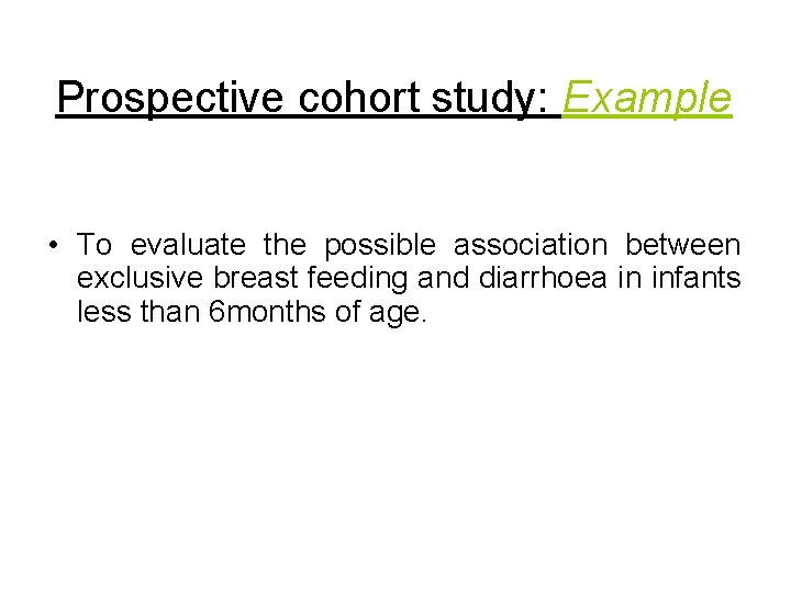 Prospective cohort study: Example • To evaluate the possible association between exclusive breast feeding