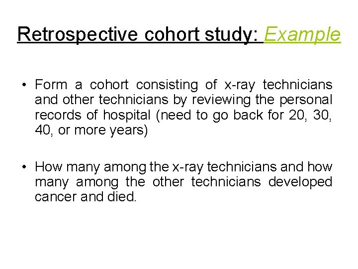 Retrospective cohort study: Example • Form a cohort consisting of x-ray technicians and other