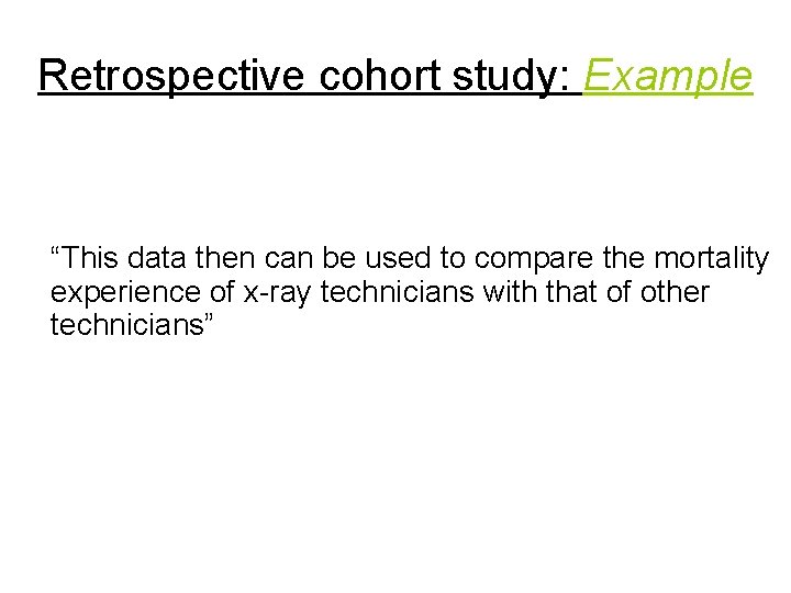 Retrospective cohort study: Example “This data then can be used to compare the mortality