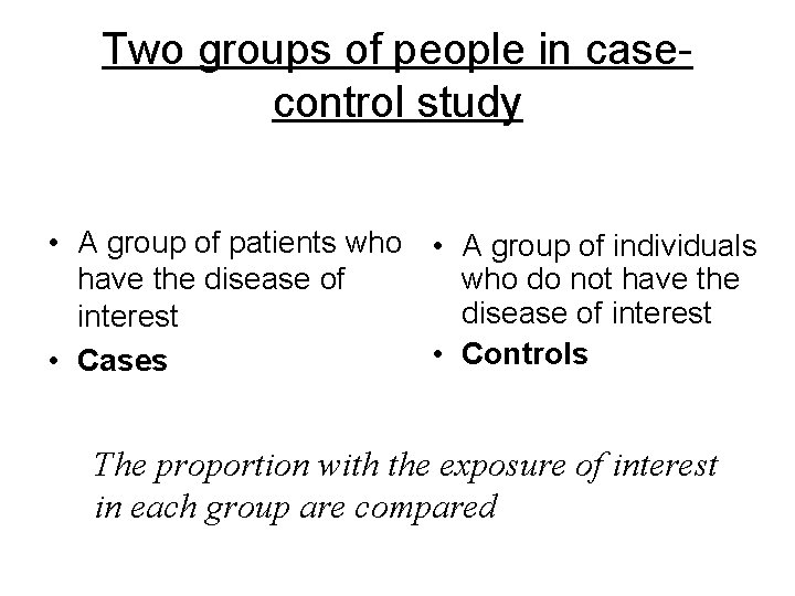 Two groups of people in casecontrol study • A group of patients who •