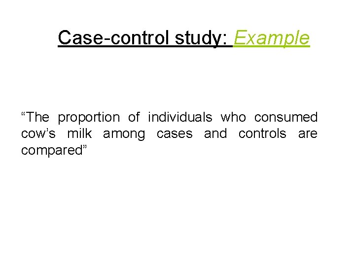 Case-control study: Example “The proportion of individuals who consumed cow’s milk among cases and