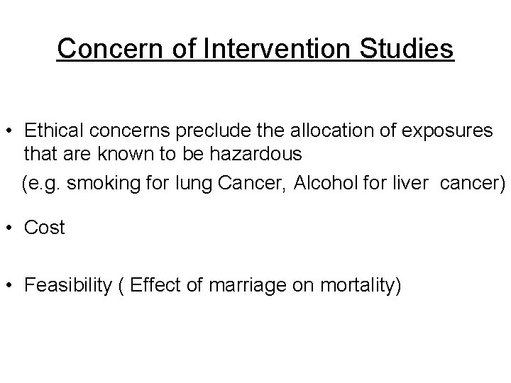 Concern of Intervention Studies • Ethical concerns preclude the allocation of exposures that are