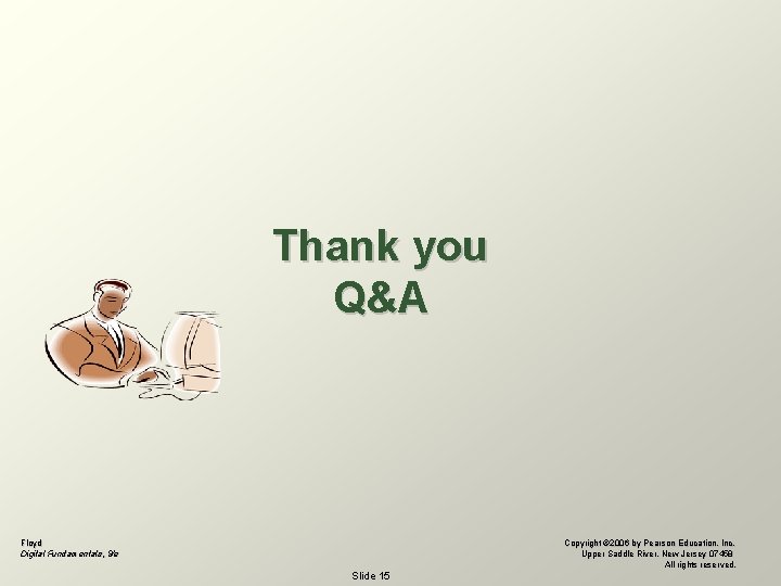 Thank you Q&A Floyd Digital Fundamentals, 9/e Copyright © 2006 by Pearson Education, Inc. Thank you Q&A Floyd Digital Fundamentals, 9/e Copyright © 2006 by Pearson Education, Inc.