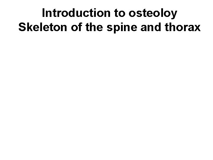 Introduction to osteoloy Skeleton of the spine and thorax 