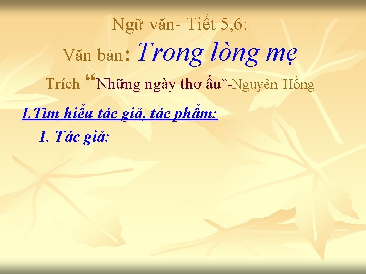 Ngữ văn- Tiết 5, 6: Văn bản: Trong lòng mẹ Trích “Những ngày thơ