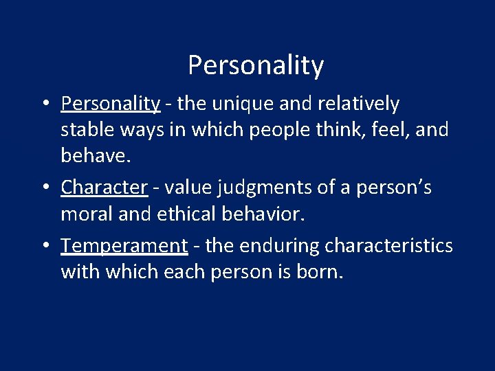 Personality • Personality - the unique and relatively stable ways in which people think,