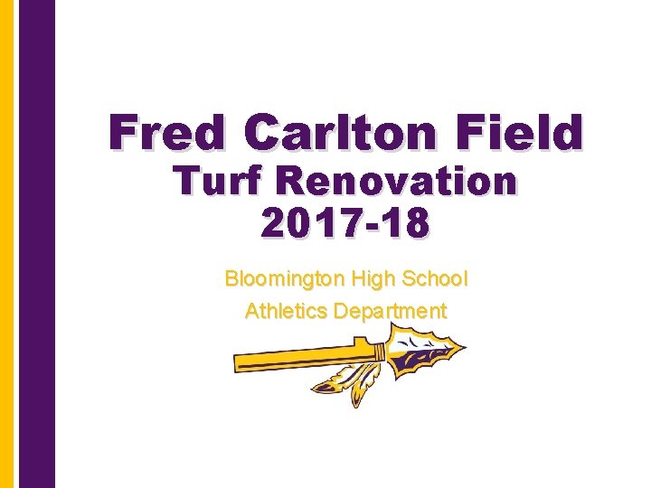 Fred Carlton Field Turf Renovation 2017 -18 Bloomington High School Athletics Department 