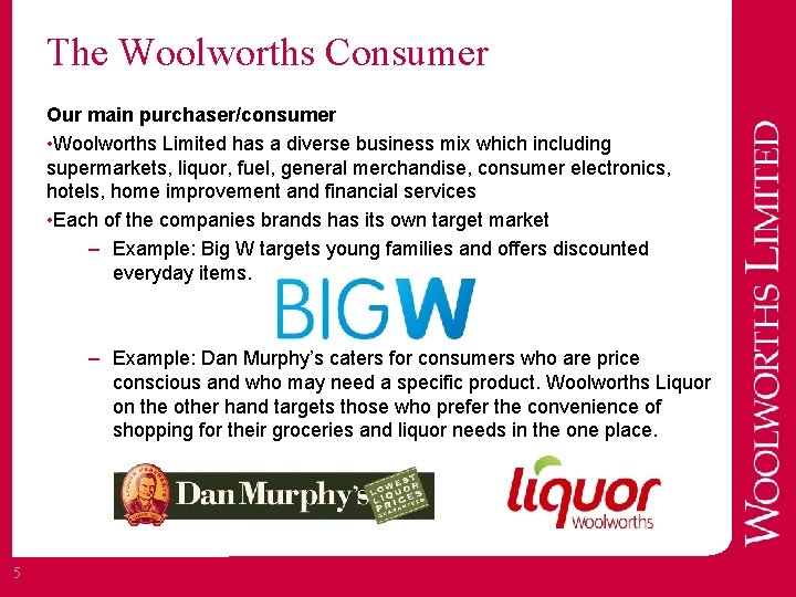 The Woolworths Consumer Our main purchaser/consumer • Woolworths Limited has a diverse business mix