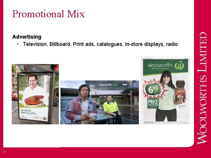 Promotional Mix Advertising • Television, Billboard, Print ads, catalogues, in-store displays, radio 6 