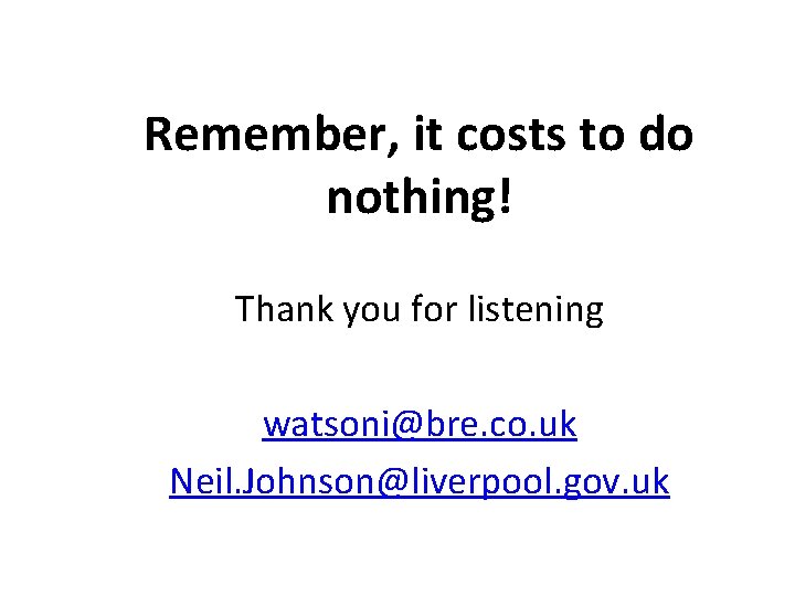 Remember, it costs to do nothing! Thank you for listening watsoni@bre. co. uk Neil.