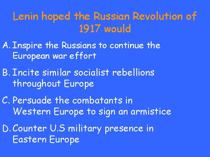 Lenin hoped the Russian Revolution of 1917 would A. Inspire the Russians to continue