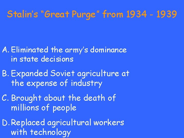 Stalin’s “Great Purge” from 1934 - 1939 A. Eliminated the army’s dominance in state
