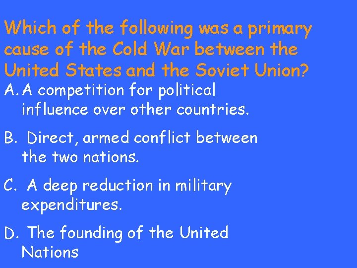 Which of the following was a primary cause of the Cold War between the