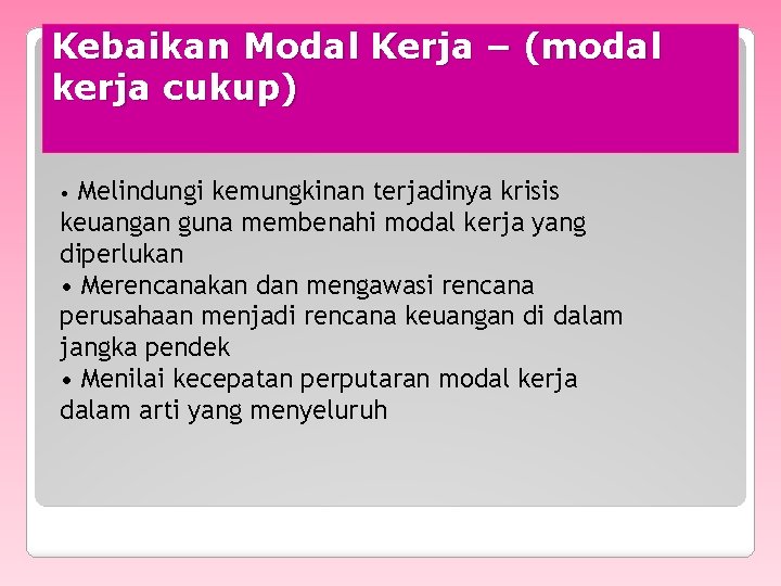 Kebaikan Modal Kerja – (modal kerja cukup) Melindungi kemungkinan terjadinya krisis keuangan guna membenahi