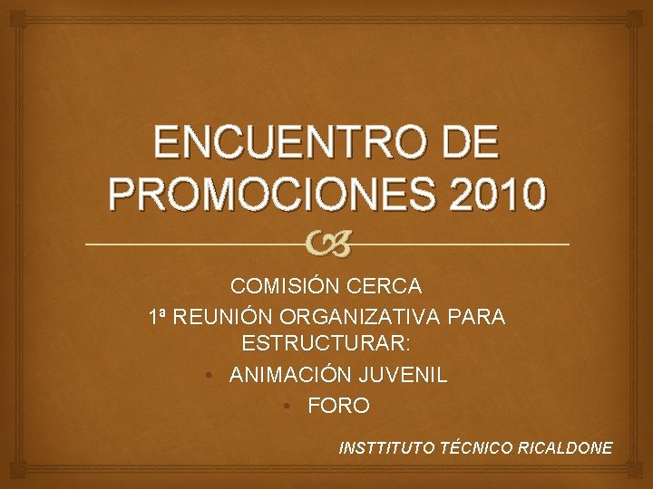 ENCUENTRO DE PROMOCIONES 2010 COMISIÓN CERCA 1ª REUNIÓN ORGANIZATIVA PARA ESTRUCTURAR: • ANIMACIÓN JUVENIL