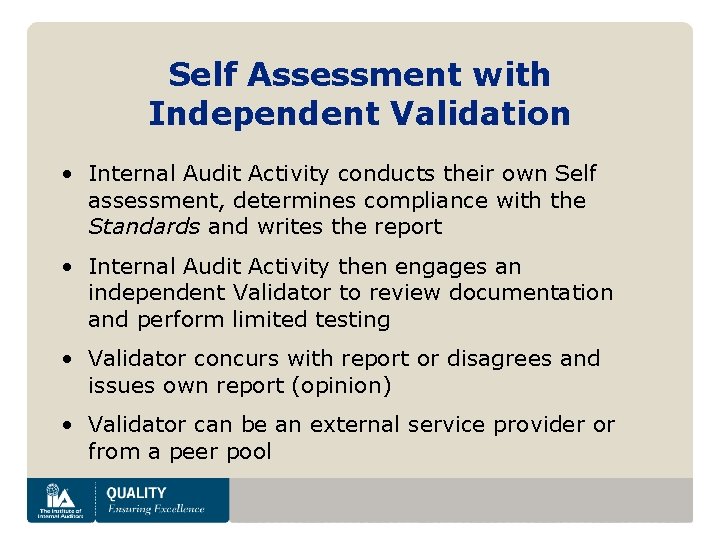 Self Assessment with Independent Validation • Internal Audit Activity conducts their own Self assessment,