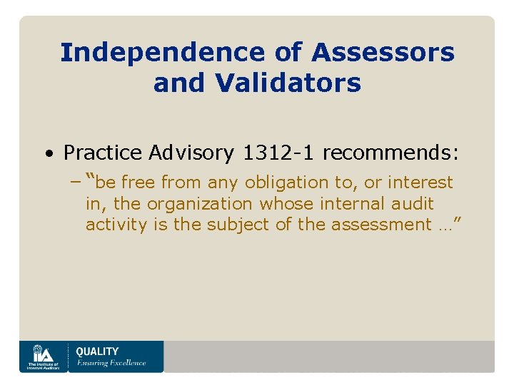 Independence of Assessors and Validators • Practice Advisory 1312 -1 recommends: – “be free