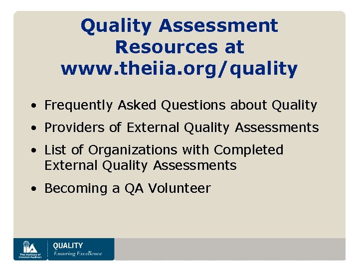 Quality Assessment Resources at www. theiia. org/quality • Frequently Asked Questions about Quality •