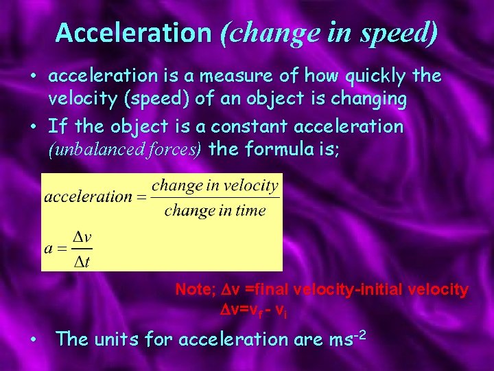 Acceleration (change in speed) • acceleration is a measure of how quickly the velocity