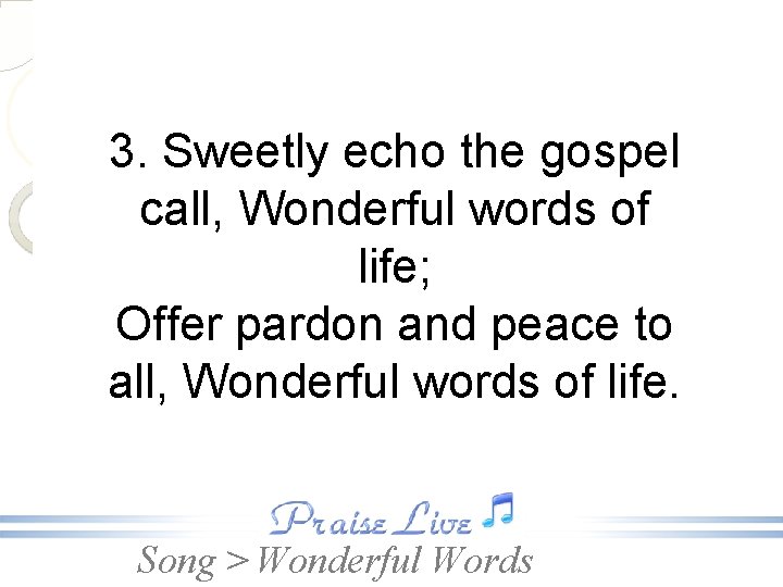 3. Sweetly echo the gospel call, Wonderful words of life; Offer pardon and peace