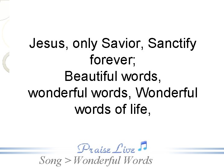 Jesus, only Savior, Sanctify forever; Beautiful words, wonderful words, Wonderful words of life, Song