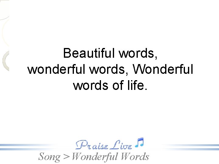 Beautiful words, wonderful words, Wonderful words of life. Song > Wonderful Words 