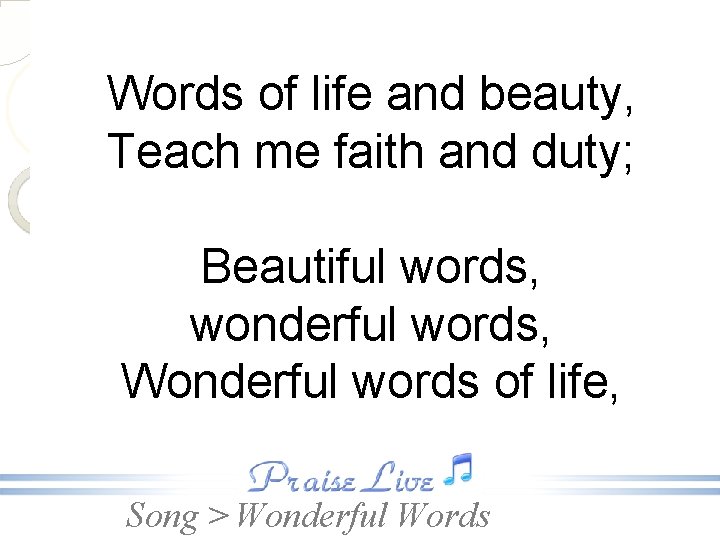Words of life and beauty, Teach me faith and duty; Beautiful words, wonderful words,