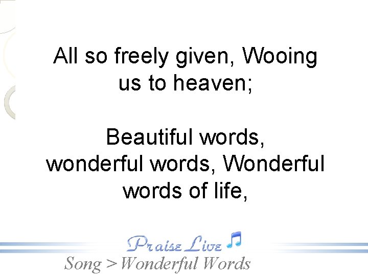 All so freely given, Wooing us to heaven; Beautiful words, wonderful words, Wonderful words