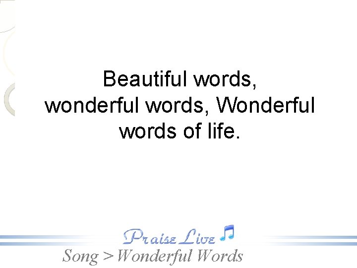 Beautiful words, wonderful words, Wonderful words of life. Song > Wonderful Words 