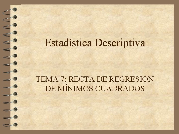 Estadística Descriptiva TEMA 7: RECTA DE REGRESIÓN DE MÍNIMOS CUADRADOS 