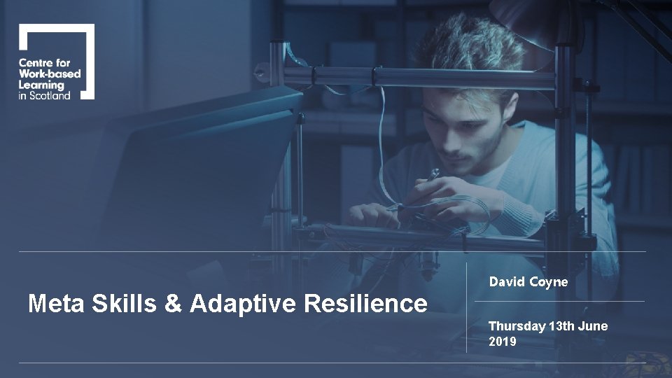 Meta Skills & Adaptive Resilience David Coyne Thursday 13 th June 2019 