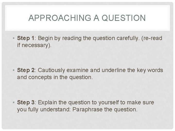 APPROACHING A QUESTION • Step 1: Begin by reading the question carefully. (re-read if