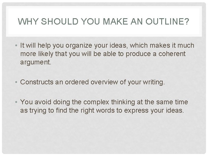 WHY SHOULD YOU MAKE AN OUTLINE? • It will help you organize your ideas,