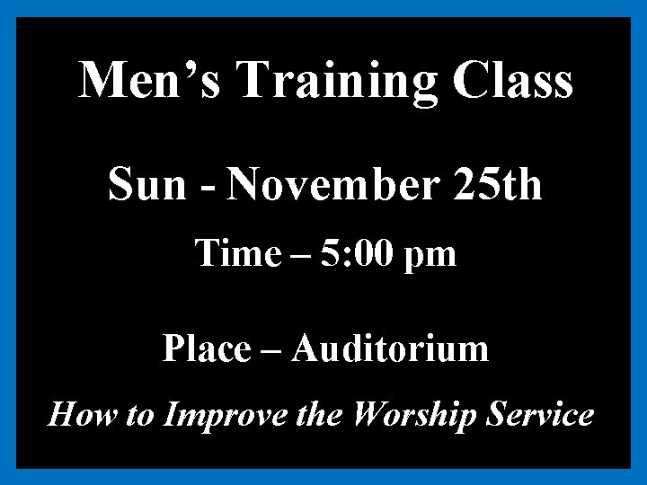 Men’s Training Class Sun - November 25 th Time – 5: 00 pm Place