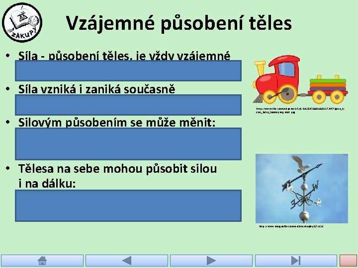 Vzájemné působení těles • Síla - působení těles, je vždy vzájemné – Lokomotiva –