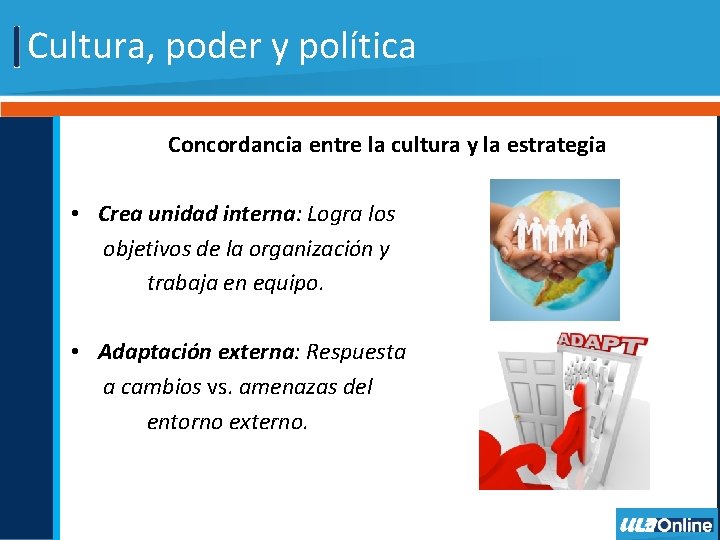 Cultura, poder y política Concordancia entre la cultura y la estrategia • Crea unidad