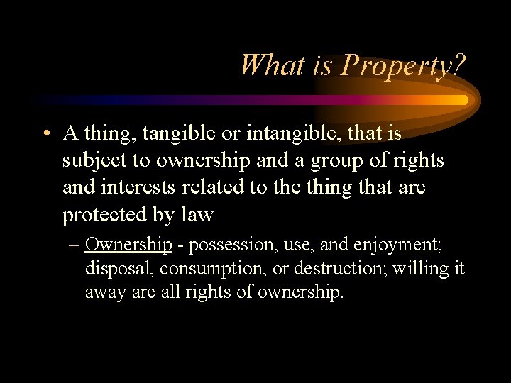 What is Property? • A thing, tangible or intangible, that is subject to ownership