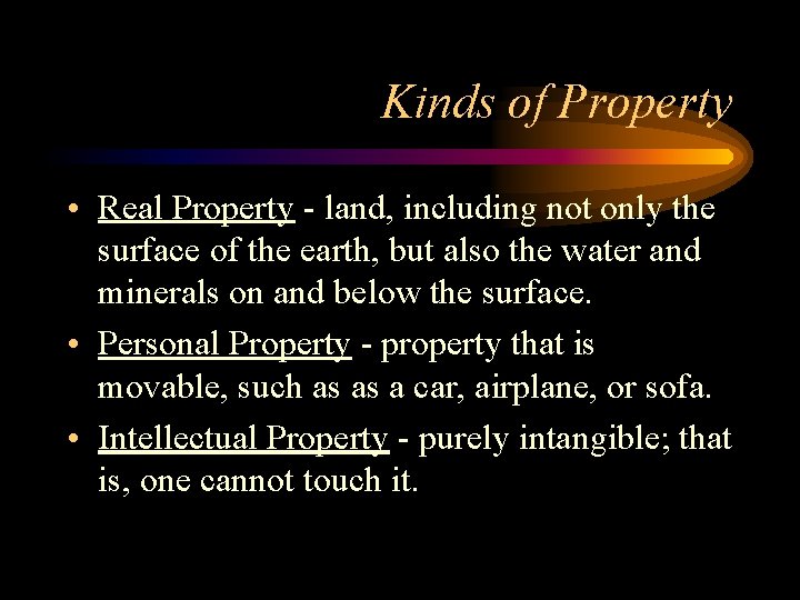 Kinds of Property • Real Property - land, including not only the surface of