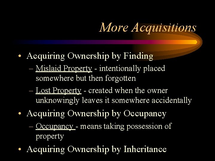 More Acquisitions • Acquiring Ownership by Finding – Mislaid Property - intentionally placed somewhere