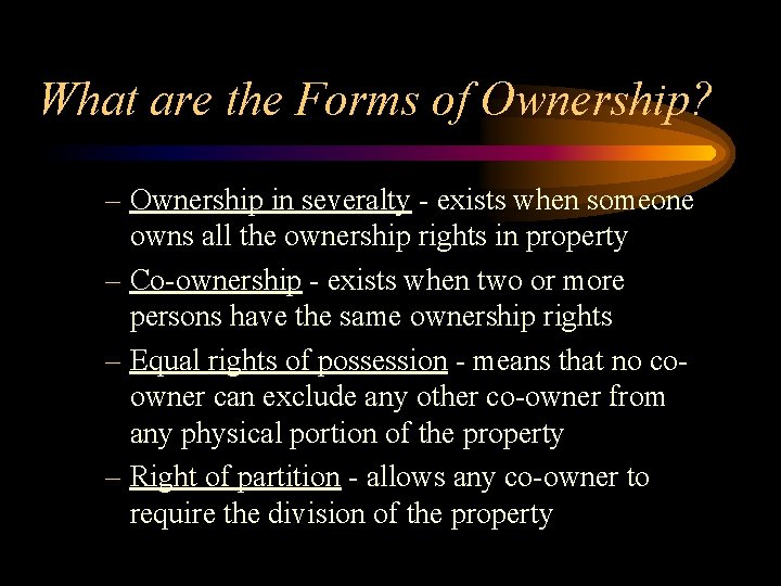 What are the Forms of Ownership? – Ownership in severalty - exists when someone