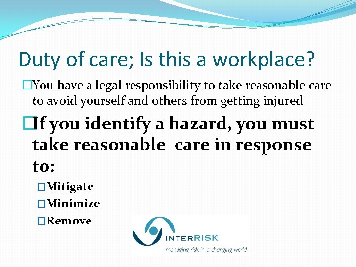 Duty of care; Is this a workplace? �You have a legal responsibility to take