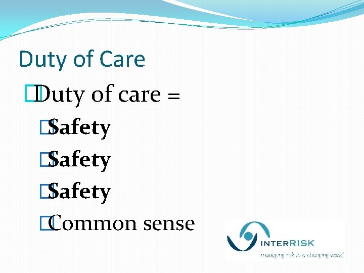 Duty of Care � Duty of care = �Safety �Common sense 