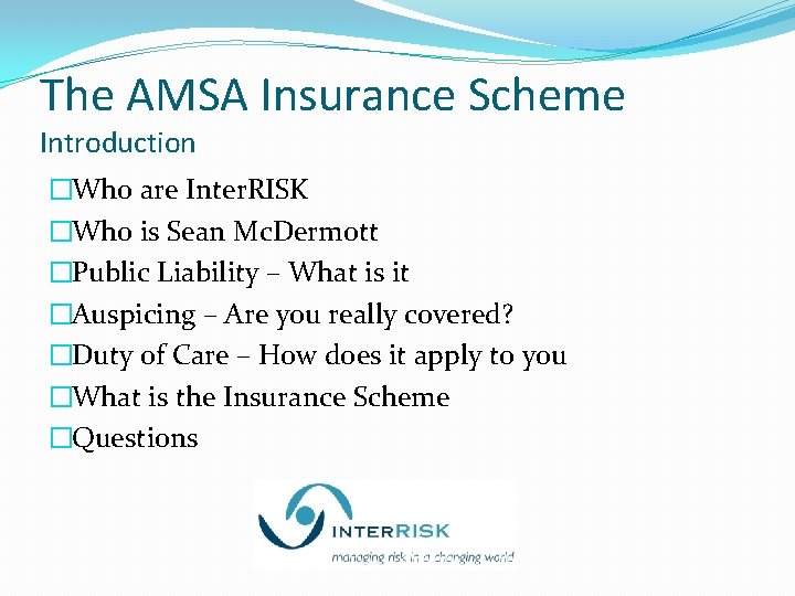 The AMSA Insurance Scheme Introduction �Who are Inter. RISK �Who is Sean Mc. Dermott