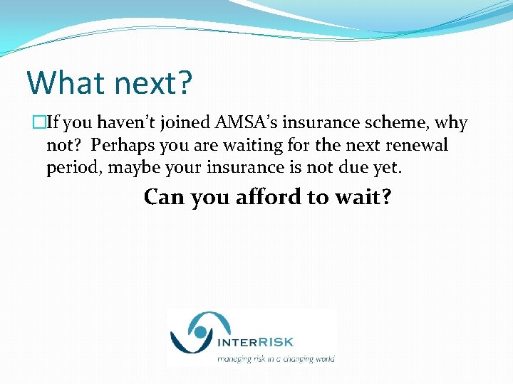 What next? �If you haven’t joined AMSA’s insurance scheme, why not? Perhaps you are