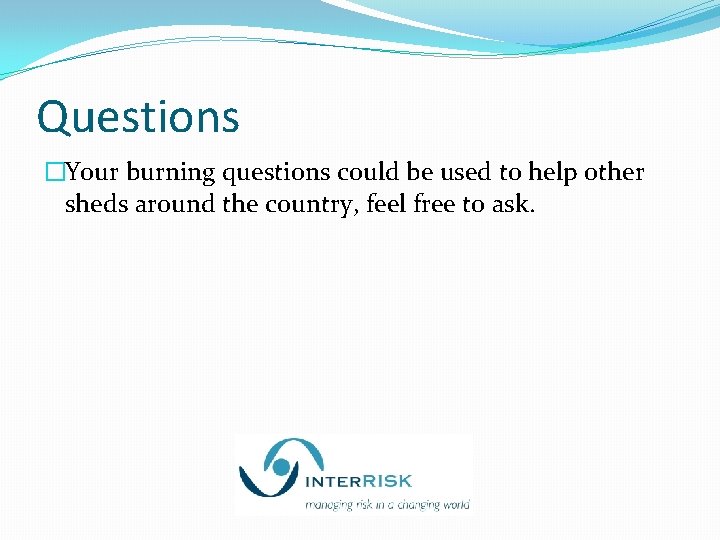 Questions �Your burning questions could be used to help other sheds around the country,