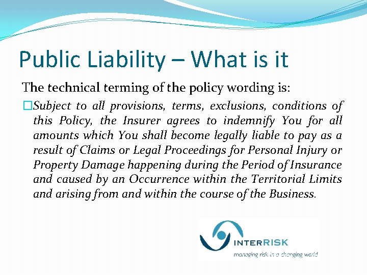 Public Liability – What is it The technical terming of the policy wording is:
