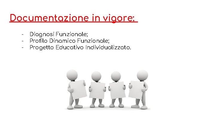 Documentazione in vigore: - Diagnosi Funzionale; Profilo Dinamico Funzionale; Progetto Educativo Individualizzato. 