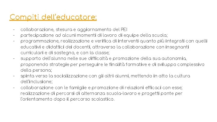 Compiti dell’educatore: - - - collaborazione, stesura e aggiornamento del PEI partecipazione ad alcuni
