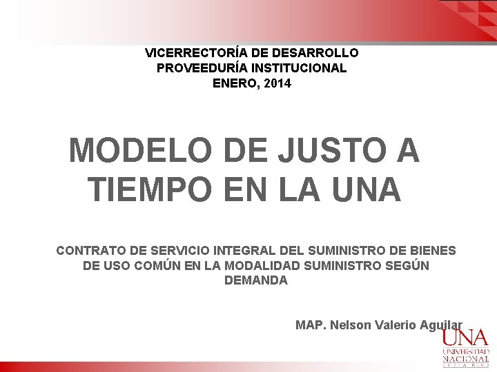 VICERRECTORÍA DE DESARROLLO PROVEEDURÍA INSTITUCIONAL ENERO, 2014 MODELO DE JUSTO A TIEMPO EN LA